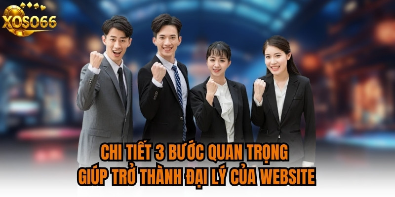 Chi tiết 3 bước quan trọng giúp trở thành đại lý của website