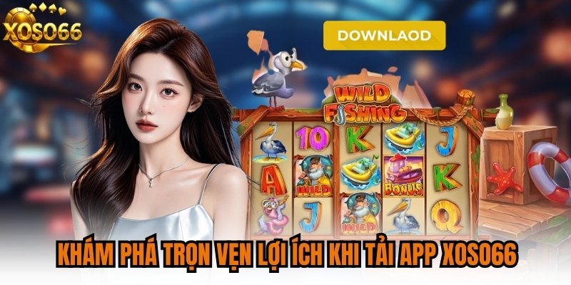 Khám phá trọn vẹn lợi ích khi tải app XOSO66