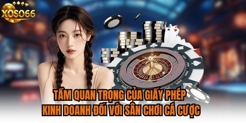 Tầm quan trọng của giấy phép kinh doanh đối với sân chơi cá cược